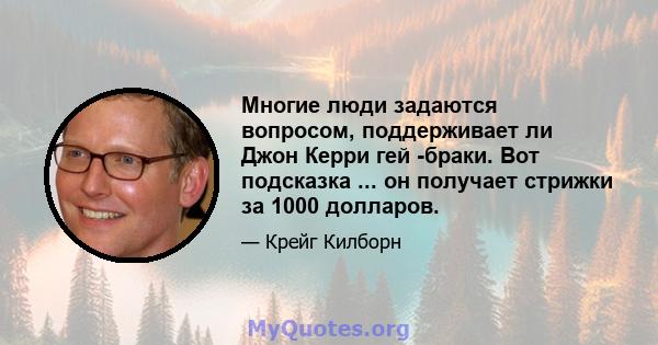 Многие люди задаются вопросом, поддерживает ли Джон Керри гей -браки. Вот подсказка ... он получает стрижки за 1000 долларов.