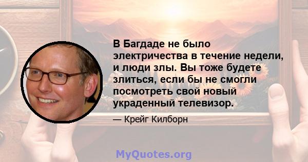 В Багдаде не было электричества в течение недели, и люди злы. Вы тоже будете злиться, если бы не смогли посмотреть свой новый украденный телевизор.