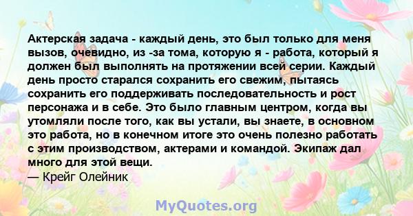 Актерская задача - каждый день, это был только для меня вызов, очевидно, из -за тома, которую я - работа, который я должен был выполнять на протяжении всей серии. Каждый день просто старался сохранить его свежим,