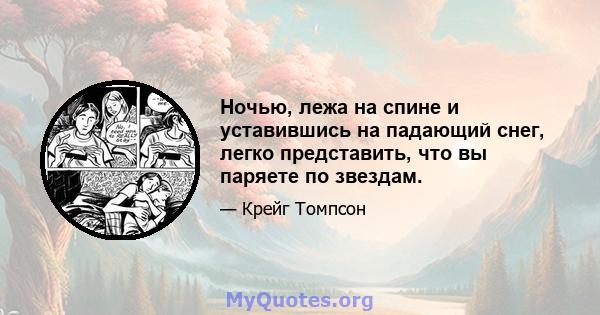 Ночью, лежа на спине и уставившись на падающий снег, легко представить, что вы паряете по звездам.