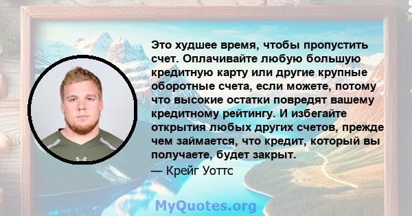 Это худшее время, чтобы пропустить счет. Оплачивайте любую большую кредитную карту или другие крупные оборотные счета, если можете, потому что высокие остатки повредят вашему кредитному рейтингу. И избегайте открытия