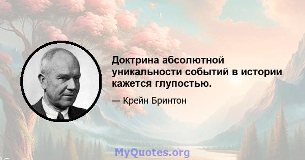 Доктрина абсолютной уникальности событий в истории кажется глупостью.