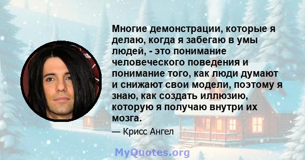 Многие демонстрации, которые я делаю, когда я забегаю в умы людей, - это понимание человеческого поведения и понимание того, как люди думают и снижают свои модели, поэтому я знаю, как создать иллюзию, которую я получаю