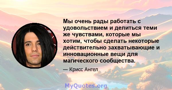 Мы очень рады работать с удовольствием и делиться теми же чувствами, которые мы хотим, чтобы сделать некоторые действительно захватывающие и инновационные вещи для магического сообщества.