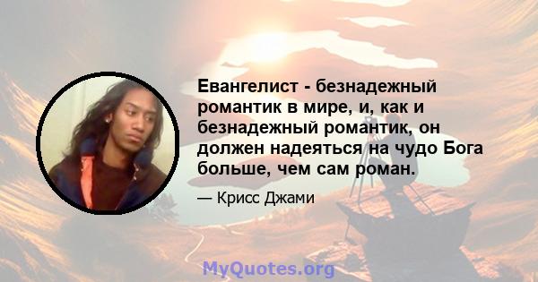 Евангелист - безнадежный романтик в мире, и, как и безнадежный романтик, он должен надеяться на чудо Бога больше, чем сам роман.