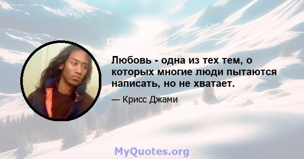 Любовь - одна из тех тем, о которых многие люди пытаются написать, но не хватает.