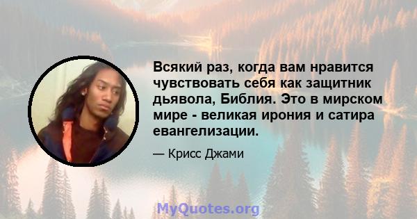 Всякий раз, когда вам нравится чувствовать себя как защитник дьявола, Библия. Это в мирском мире - великая ирония и сатира евангелизации.