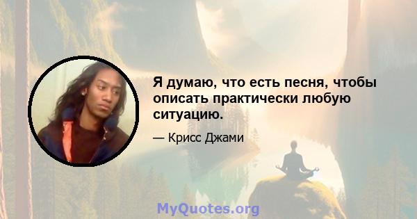 Я думаю, что есть песня, чтобы описать практически любую ситуацию.