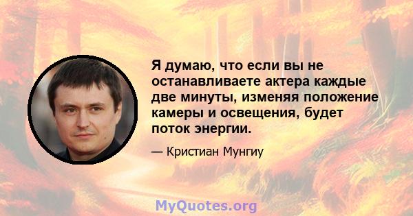 Я думаю, что если вы не останавливаете актера каждые две минуты, изменяя положение камеры и освещения, будет поток энергии.