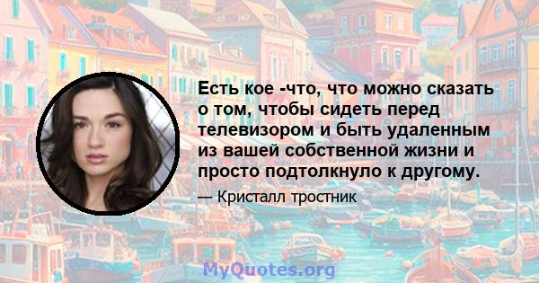 Есть кое -что, что можно сказать о том, чтобы сидеть перед телевизором и быть удаленным из вашей собственной жизни и просто подтолкнуло к другому.