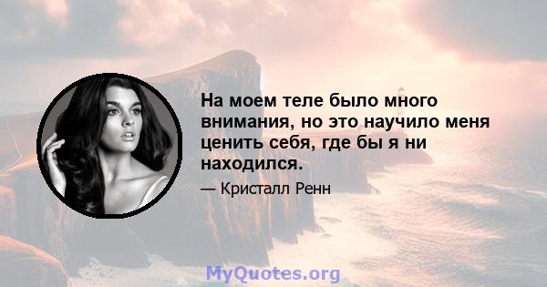 На моем теле было много внимания, но это научило меня ценить себя, где бы я ни находился.