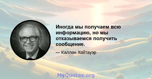 Иногда мы получаем всю информацию, но мы отказываемся получить сообщение.