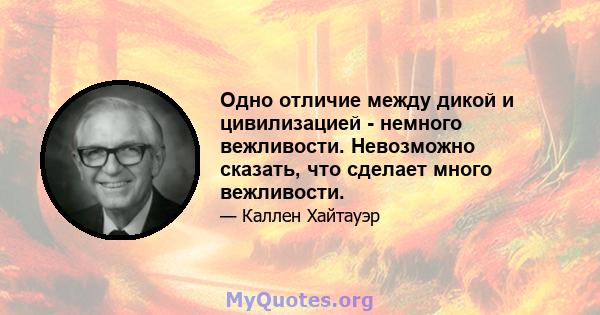 Одно отличие между дикой и цивилизацией - немного вежливости. Невозможно сказать, что сделает много вежливости.