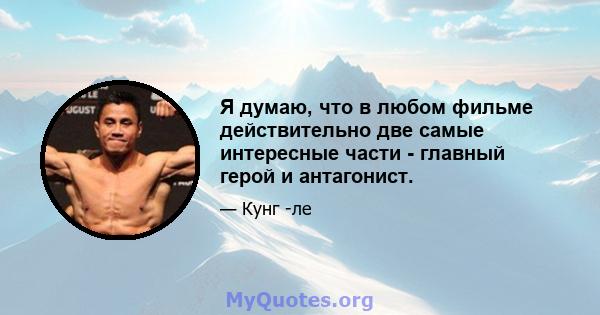 Я думаю, что в любом фильме действительно две самые интересные части - главный герой и антагонист.