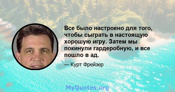 Все было настроено для того, чтобы сыграть в настоящую хорошую игру. Затем мы покинули гардеробную, и все пошло в ад.