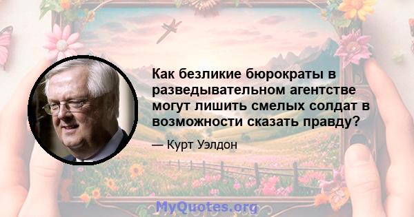 Как безликие бюрократы в разведывательном агентстве могут лишить смелых солдат в возможности сказать правду?