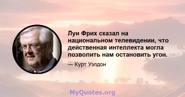 Луи Фрих сказал на национальном телевидении, что действенная интеллекта могла позволить нам остановить угон.