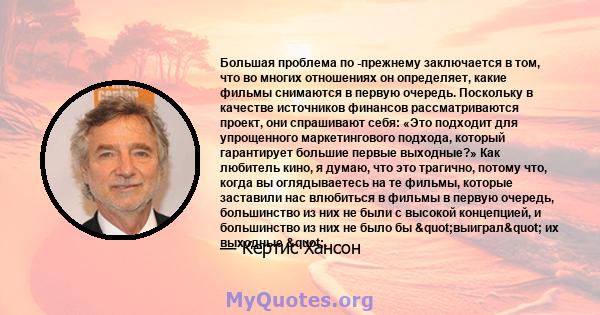 Большая проблема по -прежнему заключается в том, что во многих отношениях он определяет, какие фильмы снимаются в первую очередь. Поскольку в качестве источников финансов рассматриваются проект, они спрашивают себя: