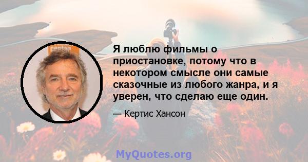 Я люблю фильмы о приостановке, потому что в некотором смысле они самые сказочные из любого жанра, и я уверен, что сделаю еще один.