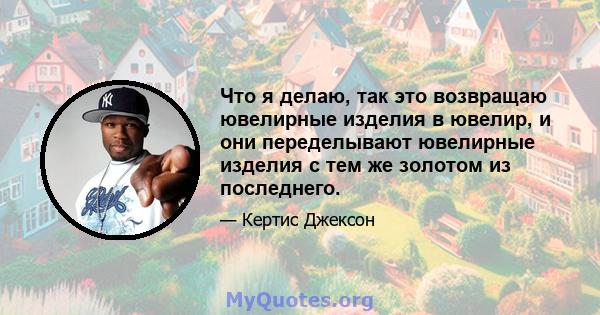 Что я делаю, так это возвращаю ювелирные изделия в ювелир, и они переделывают ювелирные изделия с тем же золотом из последнего.