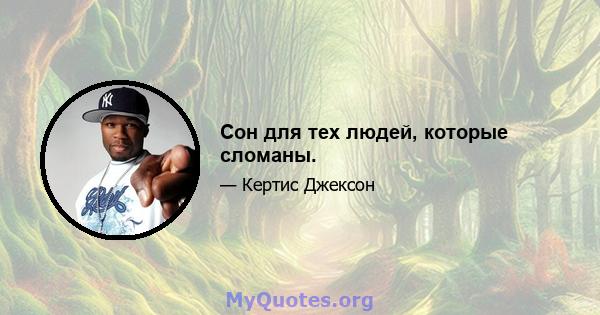 Сон для тех людей, которые сломаны.