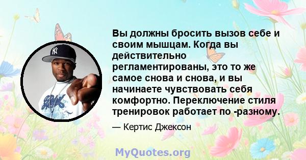 Вы должны бросить вызов себе и своим мышцам. Когда вы действительно регламентированы, это то же самое снова и снова, и вы начинаете чувствовать себя комфортно. Переключение стиля тренировок работает по -разному.