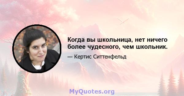 Когда вы школьница, нет ничего более чудесного, чем школьник.