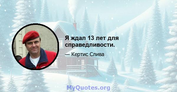 Я ждал 13 лет для справедливости.