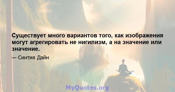 Существует много вариантов того, как изображения могут агрегировать не нигилизм, а на значение или значение.