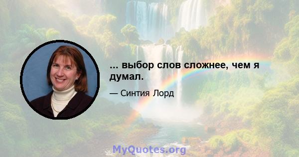 ... выбор слов сложнее, чем я думал.