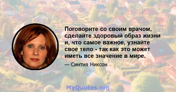 Поговорите со своим врачом, сделайте здоровый образ жизни и, что самое важное, узнайте свое тело - так как это может иметь все значение в мире.