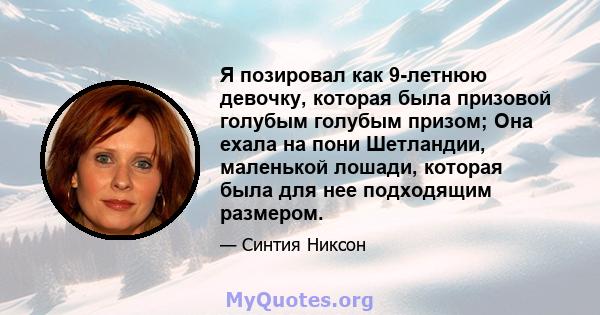 Я позировал как 9-летнюю девочку, которая была призовой голубым голубым призом; Она ехала на пони Шетландии, маленькой лошади, которая была для нее подходящим размером.