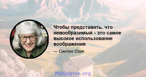 Чтобы представить, что невообразимый - это самое высокое использование воображения