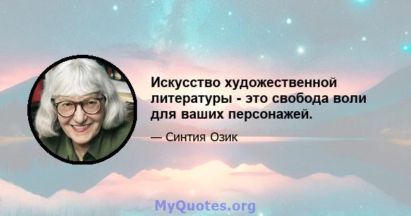 Искусство художественной литературы - это свобода воли для ваших персонажей.