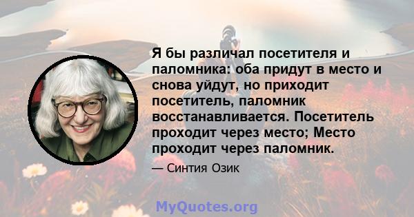 Я бы различал посетителя и паломника: оба придут в место и снова уйдут, но приходит посетитель, паломник восстанавливается. Посетитель проходит через место; Место проходит через паломник.