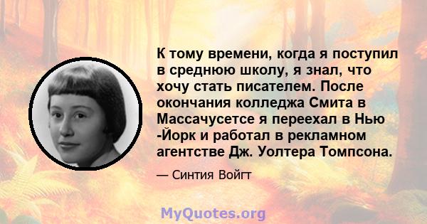 К тому времени, когда я поступил в среднюю школу, я знал, что хочу стать писателем. После окончания колледжа Смита в Массачусетсе я переехал в Нью -Йорк и работал в рекламном агентстве Дж. Уолтера Томпсона.