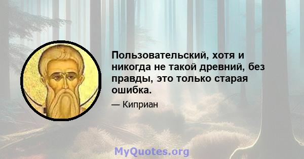 Пользовательский, хотя и никогда не такой древний, без правды, это только старая ошибка.