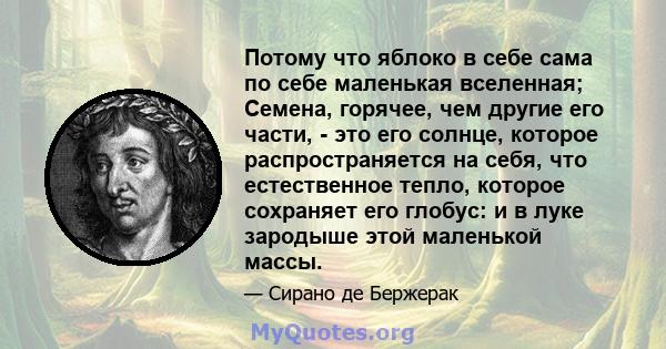 Потому что яблоко в себе сама по себе маленькая вселенная; Семена, горячее, чем другие его части, - это его солнце, которое распространяется на себя, что естественное тепло, которое сохраняет его глобус: и в луке