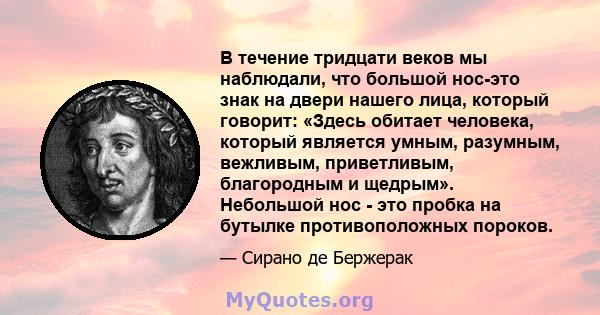 В течение тридцати веков мы наблюдали, что большой нос-это знак на двери нашего лица, который говорит: «Здесь обитает человека, который является умным, разумным, вежливым, приветливым, благородным и щедрым». Небольшой