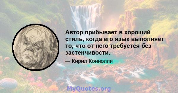 Автор прибывает в хороший стиль, когда его язык выполняет то, что от него требуется без застенчивости.