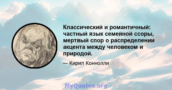 Классический и романтичный: частный язык семейной ссоры, мертвый спор о распределении акцента между человеком и природой.