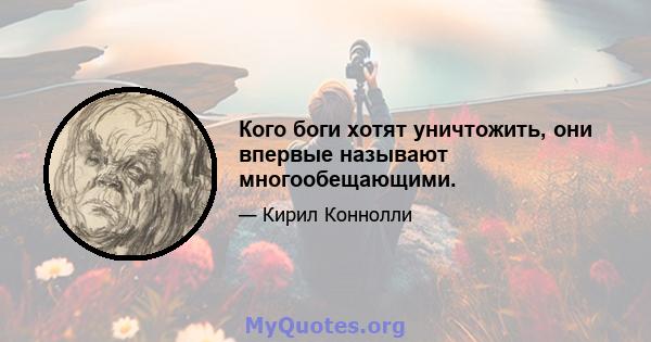 Кого боги хотят уничтожить, они впервые называют многообещающими.