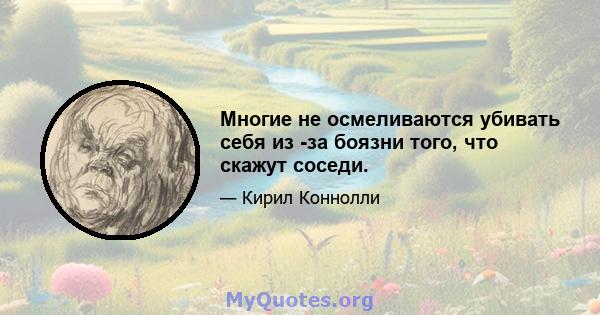 Многие не осмеливаются убивать себя из -за боязни того, что скажут соседи.