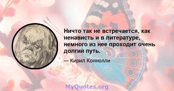 Ничто так не встречается, как ненависть и в литературе, немного из нее проходит очень долгий путь.