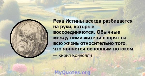 Река Истины всегда разбивается на руки, которые воссоединяются. Обычные между ними жители спорят на всю жизнь относительно того, что является основным потоком.