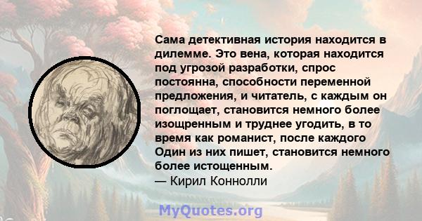 Сама детективная история находится в дилемме. Это вена, которая находится под угрозой разработки, спрос постоянна, способности переменной предложения, и читатель, с каждым он поглощает, становится немного более