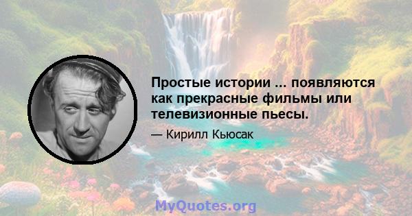 Простые истории ... появляются как прекрасные фильмы или телевизионные пьесы.