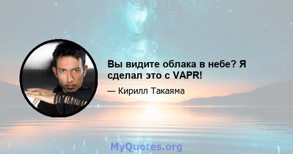 Вы видите облака в небе? Я сделал это с VAPR!