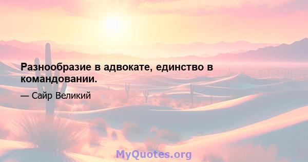 Разнообразие в адвокате, единство в командовании.