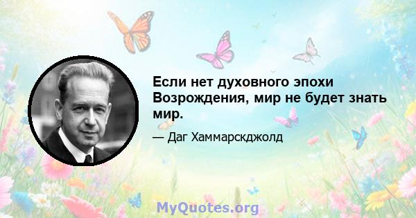 Если нет духовного эпохи Возрождения, мир не будет знать мир.